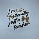 I’m Literally Just A Teacher Waterproof Sticker