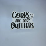 Corks Are For Quitters Waterproof Sticker