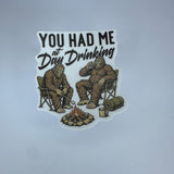 You Had me At Day Drinking Waterproof Sticker