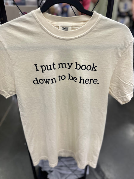 I Put My Book Down To Be Here Tshirt